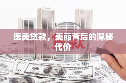 北门医美贷款，美丽背后的隐秘代价